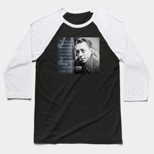 Albert Camus portrait and quote: The only way to deal with an unfree world... Baseball T-Shirt